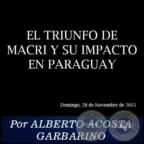 EL TRIUNFO DE MACRI Y SU IMPACTO EN PARAGUAY - Por ALBERTO ACOSTA GARBARINO - Domingo, 28 de Noviembre de 2015